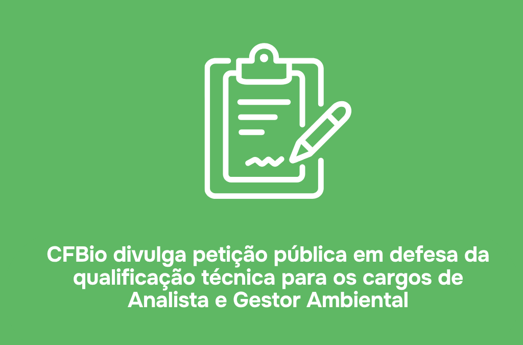 CFBio divulga petição pública em defesa da qualificação técnica para os cargos de Analista e Gestor Ambiental